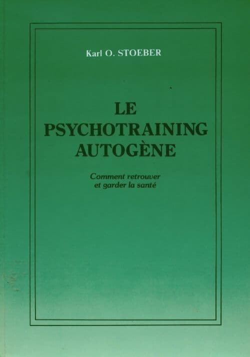 Le psychotraining autogène. Comment retrouver et garder la santé - Karl O. Stoeber